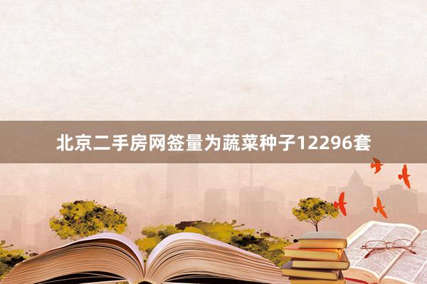 北京二手房网签量为蔬菜种子12296套