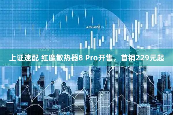 上证速配 红魔散热器8 Pro开售，首销229元起
