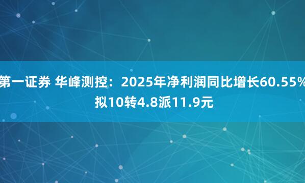 第一证券 华峰测控：2025年净利润同比增长60.55% 拟10转4.8派11.9元